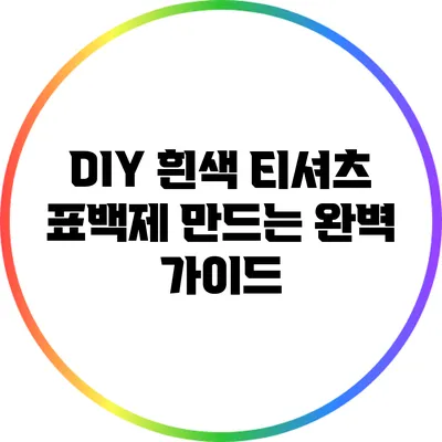 DIY 흰색 티셔츠 표백제 만드는 완벽 가이드