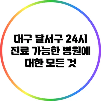 대구 달서구 24시 진료 가능한 병원에 대한 모든 것