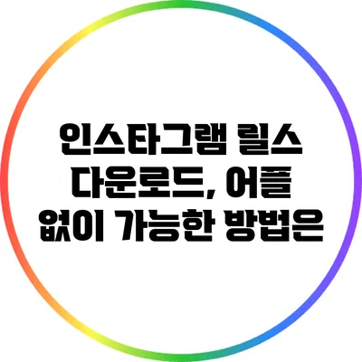 인스타그램 릴스 다운로드, 어플 없이 가능한 방법은?
