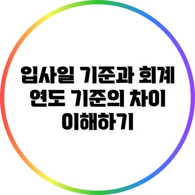 입사일 기준과 회계 연도 기준의 차이 이해하기