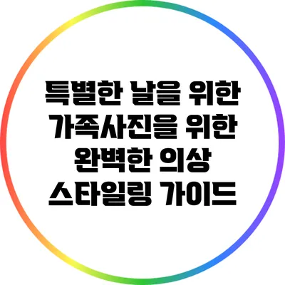 특별한 날을 위한 가족사진을 위한 완벽한 의상 스타일링 가이드