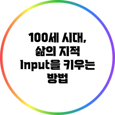 100세 시대, 삶의 지적 Input을 키우는 방법