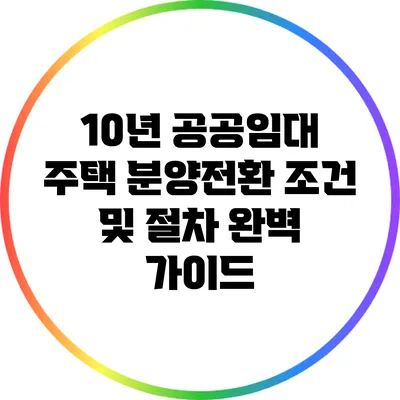 10년 공공임대 주택 분양전환 조건 및 절차 완벽 가이드