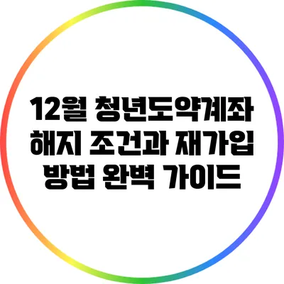 12월 청년도약계좌 해지 조건과 재가입 방법 완벽 가이드