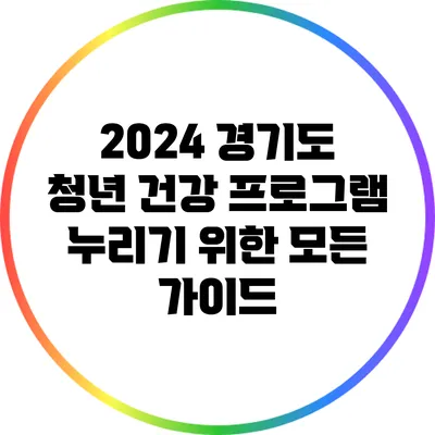 2024 경기도 청년 건강 프로그램: 누리기 위한 모든 가이드