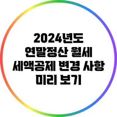 2024년도 연말정산 월세 세액공제 변경 사항 미리 보기