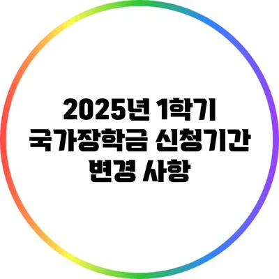 2025년 1학기 국가장학금 신청기간 변경 사항