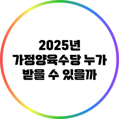 2025년 가정양육수당: 누가 받을 수 있을까?