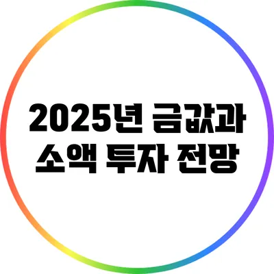 2025년 금값과 소액 투자 전망