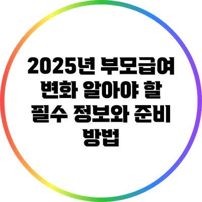 2025년 부모급여 변화: 알아야 할 필수 정보와 준비 방법
