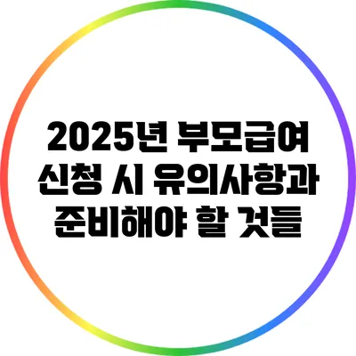 2025년 부모급여 신청 시 유의사항과 준비해야 할 것들