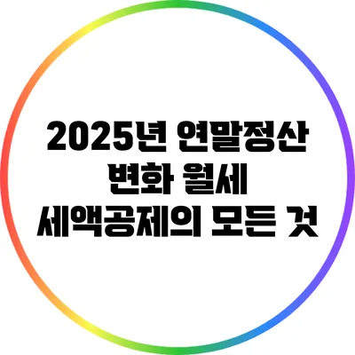 2025년 연말정산 변화: 월세 세액공제의 모든 것