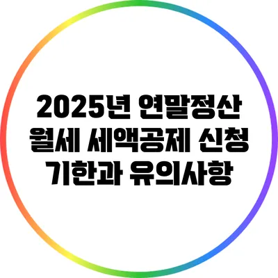 2025년 연말정산 월세 세액공제: 신청 기한과 유의사항