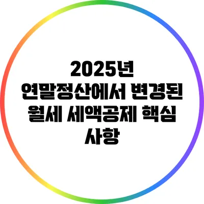 2025년 연말정산에서 변경된 월세 세액공제 핵심 사항