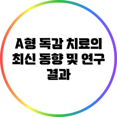 A형 독감 치료의 최신 동향 및 연구 결과