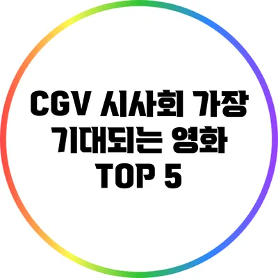 CGV 시사회: 가장 기대되는 영화 TOP 5