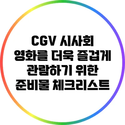 CGV 시사회 영화를 더욱 즐겁게 관람하기 위한 준비물 체크리스트
