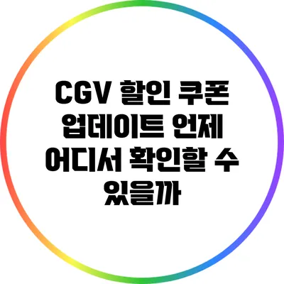 CGV 할인 쿠폰 업데이트: 언제 어디서 확인할 수 있을까?