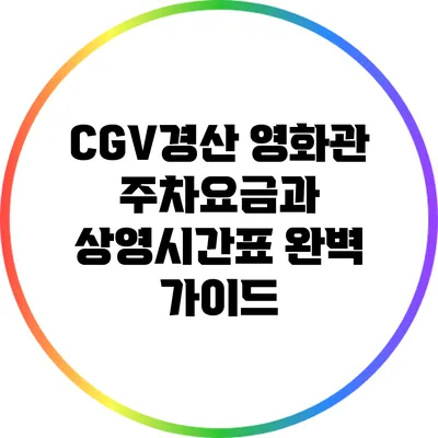 CGV경산 영화관 주차요금과 상영시간표 완벽 가이드