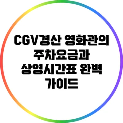 CGV경산 영화관의 주차요금과 상영시간표 완벽 가이드