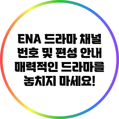 ENA 드라마 채널 번호 및 편성 안내: 매력적인 드라마를 놓치지 마세요!