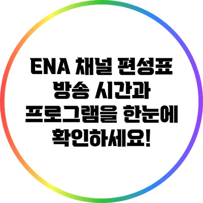 ENA 채널 편성표: 방송 시간과 프로그램을 한눈에 확인하세요!