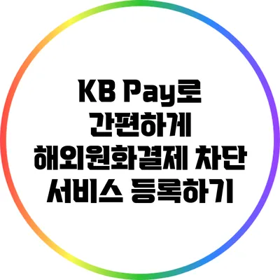 KB Pay로 간편하게 해외원화결제 차단 서비스 등록하기