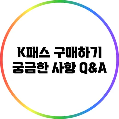 K패스 구매하기: 궁금한 사항 Q&A