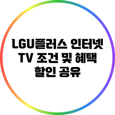 LGU플러스 인터넷 TV 조건 및 혜택 할인 공유