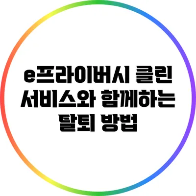e프라이버시 클린 서비스와 함께하는 탈퇴 방법