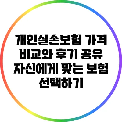 개인실손보험 가격 비교와 후기 공유: 자신에게 맞는 보험 선택하기