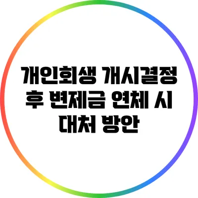 개인회생 개시결정 후 변제금 연체 시 대처 방안