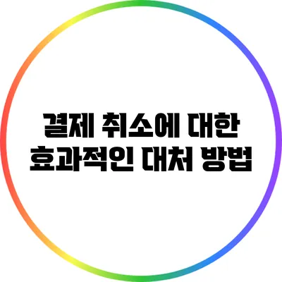 결제 취소에 대한 효과적인 대처 방법