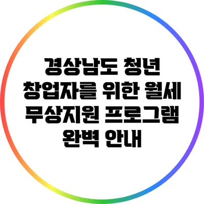 경상남도 청년 창업자를 위한 월세 무상지원 프로그램 완벽 안내