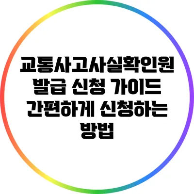 교통사고사실확인원 발급 신청 가이드: 간편하게 신청하는 방법