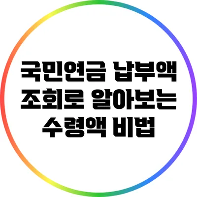 국민연금 납부액 조회로 알아보는 수령액 비법