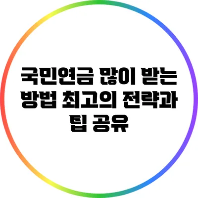 국민연금 많이 받는 방법: 최고의 전략과 팁 공유