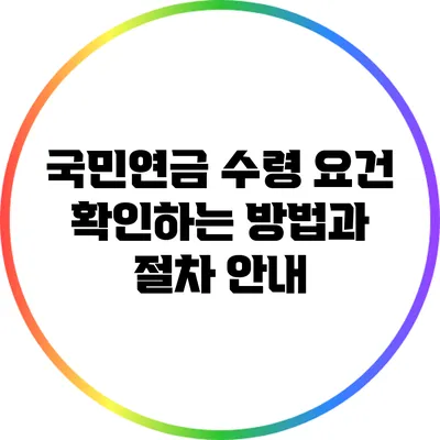 국민연금 수령 요건 확인하는 방법과 절차 안내