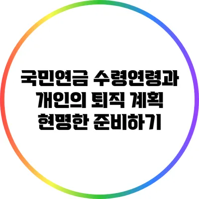 국민연금 수령연령과 개인의 퇴직 계획: 현명한 준비하기