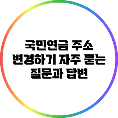 국민연금 주소 변경하기: 자주 묻는 질문과 답변