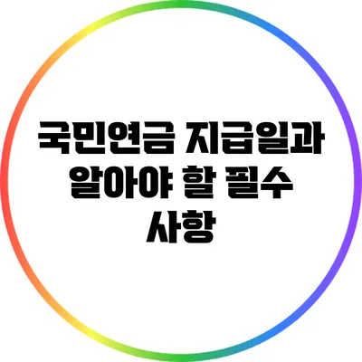 국민연금 지급일과 알아야 할 필수 사항