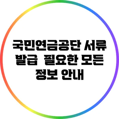 국민연금공단 서류 발급 | 필요한 모든 정보 안내