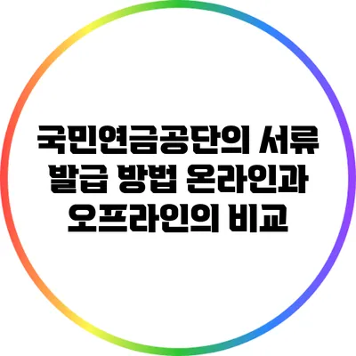 국민연금공단의 서류 발급 방법: 온라인과 오프라인의 비교