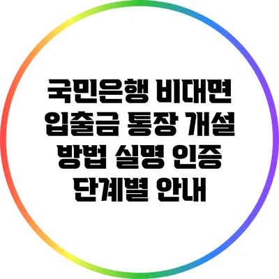 국민은행 비대면 입출금 통장 개설 방법: 실명 인증 단계별 안내
