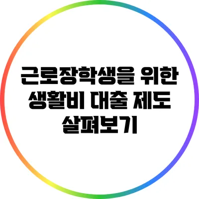 근로장학생을 위한 생활비 대출 제도 살펴보기