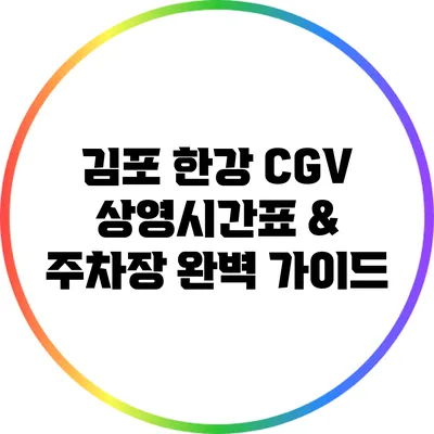김포 한강 CGV 상영시간표 & 주차장 완벽 가이드
