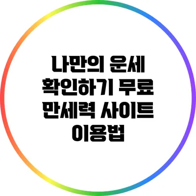 나만의 운세 확인하기: 무료 만세력 사이트 이용법