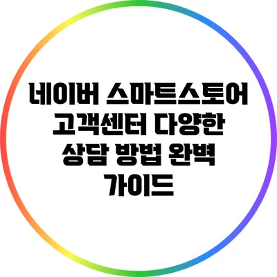 네이버 스마트스토어 고객센터 다양한 상담 방법 완벽 가이드
