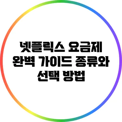 넷플릭스 요금제 완벽 가이드: 종류와 선택 방법