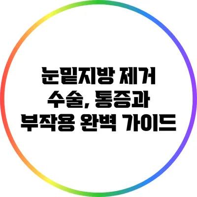 눈밑지방 제거 수술, 통증과 부작용 완벽 가이드